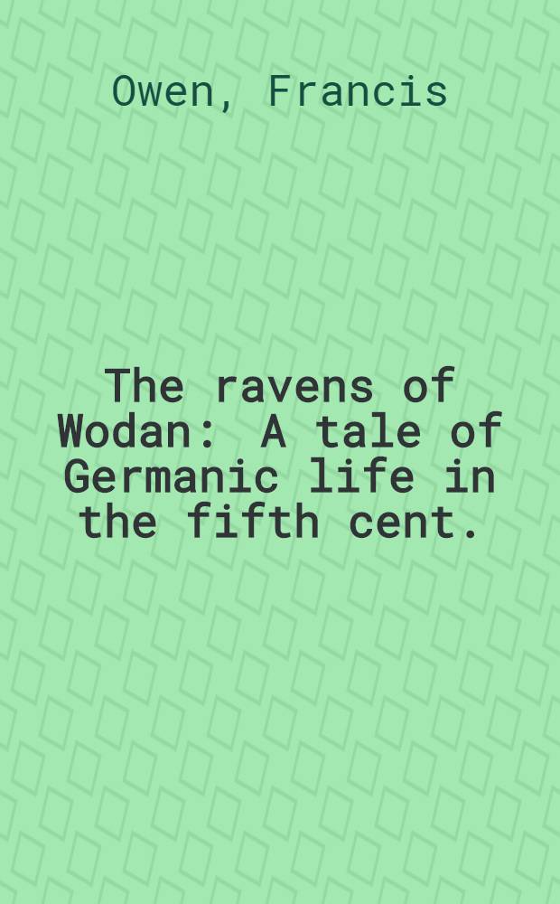 The ravens of Wodan : A tale of Germanic life in the fifth cent.