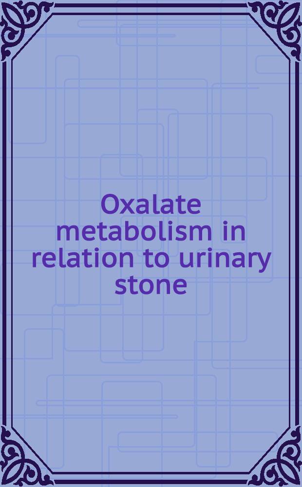 Oxalate metabolism in relation to urinary stone