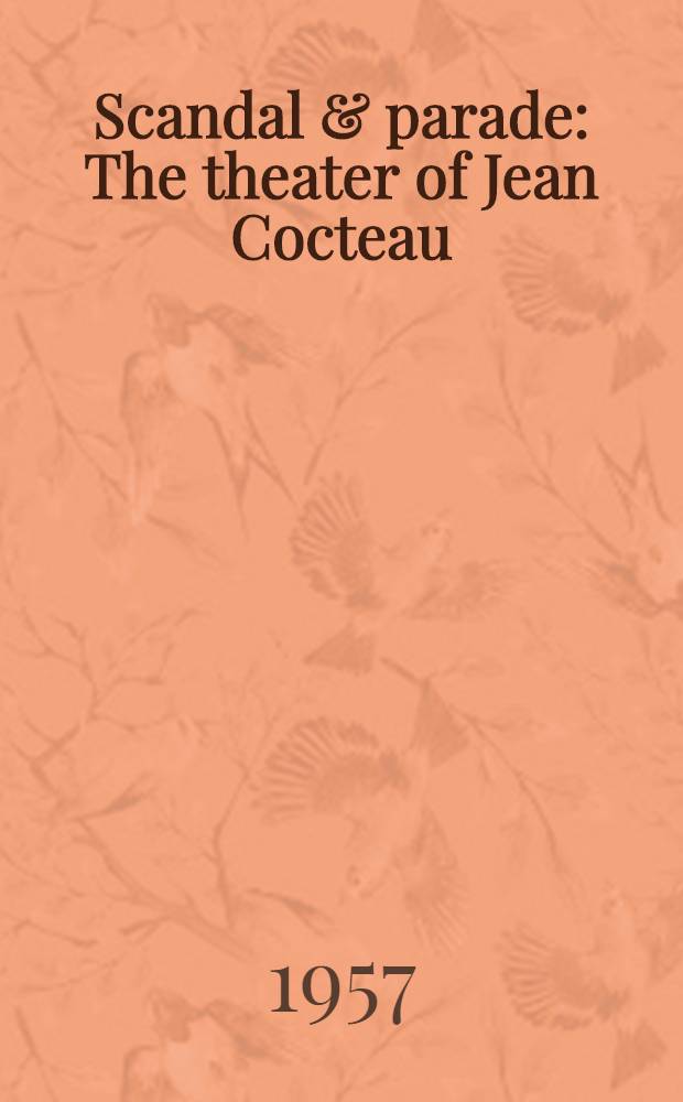 Scandal & parade : The theater of Jean Cocteau