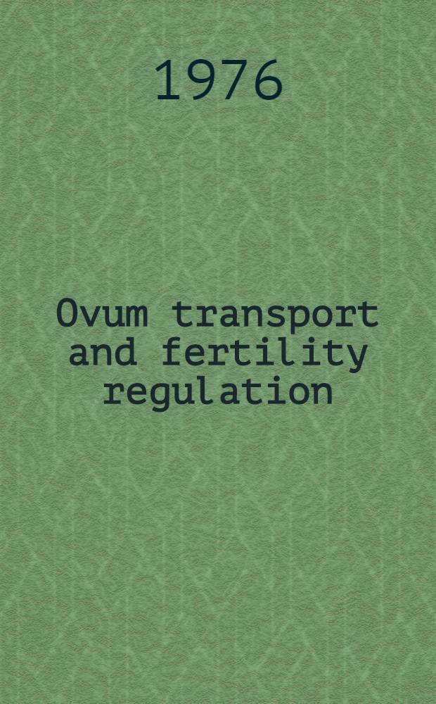 Ovum transport and fertility regulation : Proceedings of a Meeting of the task force on methods for the regulation of ovum transport organized, by the World health organization and held at the Lutcher conf. center of the Univ. of Texas, San Antonio on 23-27 June 1975