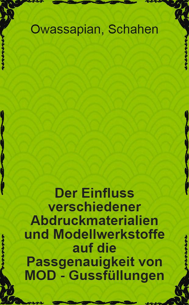 Der Einfluss verschiedener Abdruckmaterialien und Modellwerkstoffe auf die Passgenauigkeit von MOD - Gussfüllungen : Inaug.-Diss. ... der ... Univ. zu Mainz