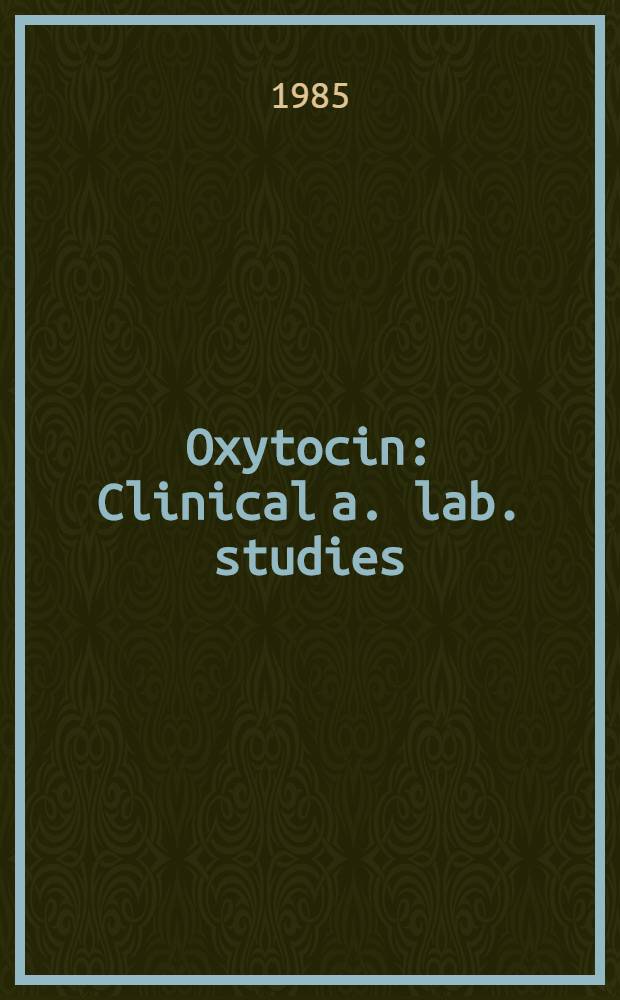Oxytocin : Clinical a. lab. studies : Proc. of the Second Intern. conf. on oxytocin, Lac Beauport, Quebec, Canada, June 29 to July 1, 1984