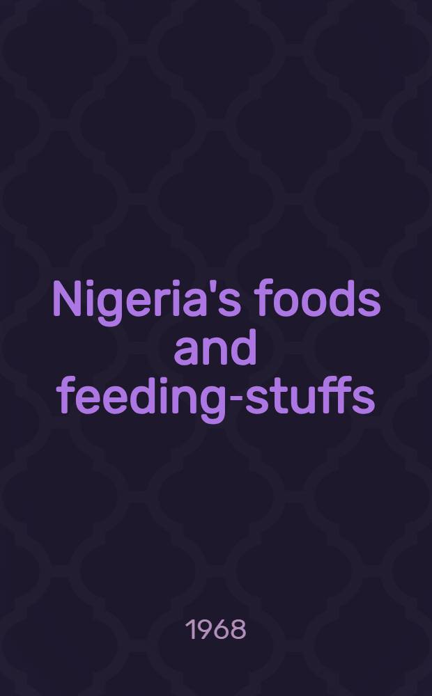 Nigeria's foods and feeding-stuffs : Their chemistry and nutritive value