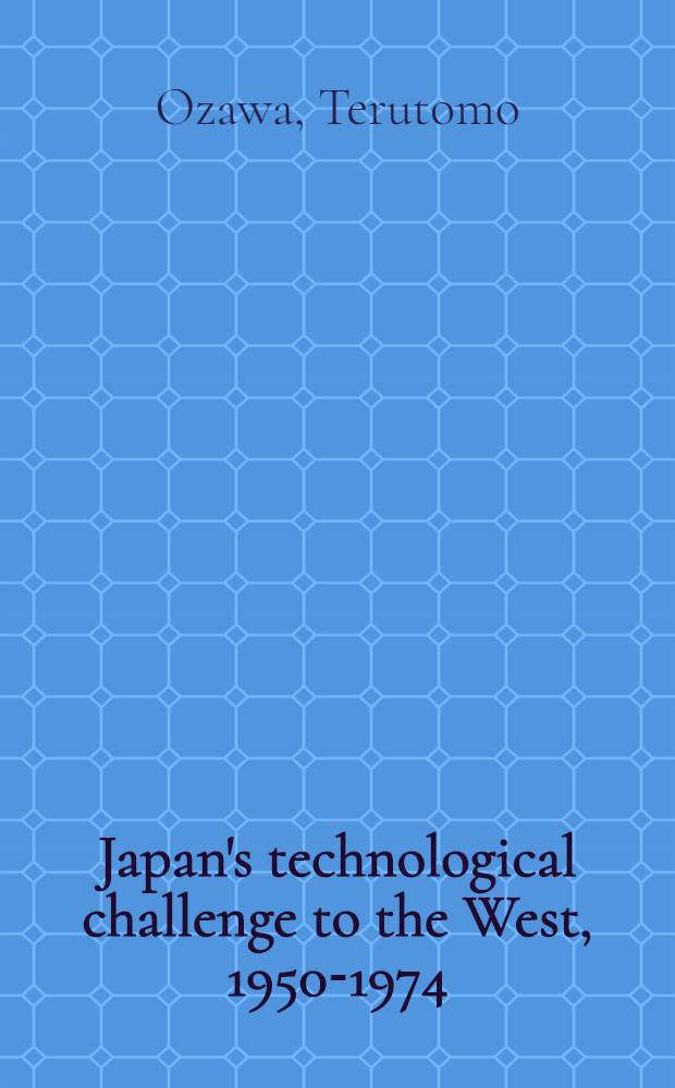 Japan's technological challenge to the West, 1950-1974: motivation and accomplishment