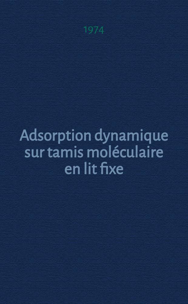 Adsorption dynamique sur tamis mol&eacute;culaire en lit fixe : Th&egrave;se pr&eacute;s. &agrave; l'Univ. sci. et m&eacute;d. de Grenoble ..