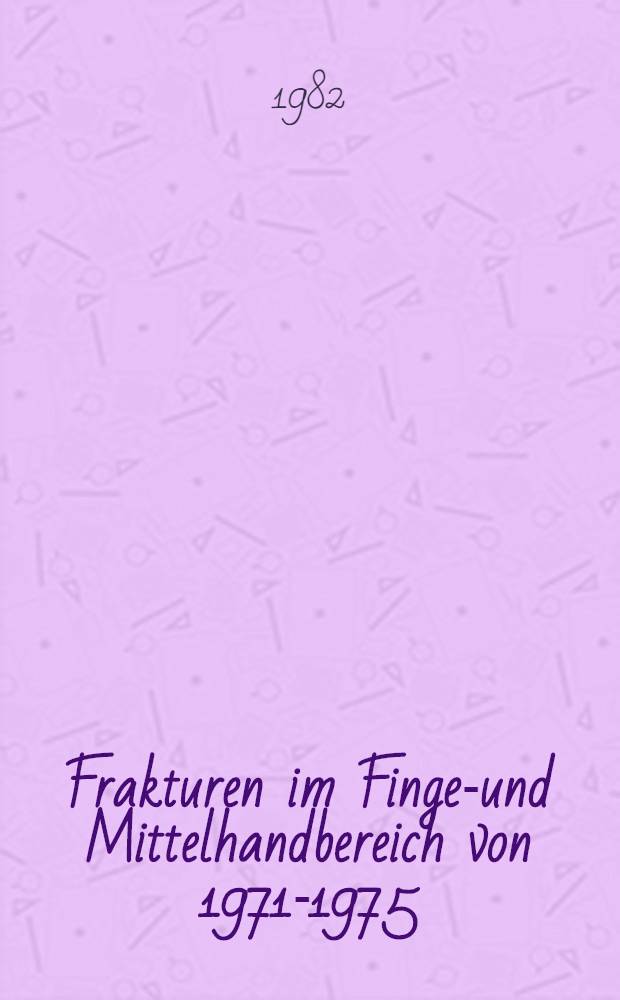Frakturen im Finger- und Mittelhandbereich von 1971-1975 : Inaug.-Diss
