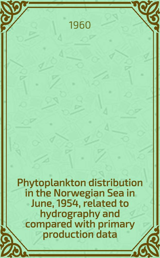 Phytoplankton distribution in the Norwegian Sea in June, 1954, related to hydrography and compared with primary production data
