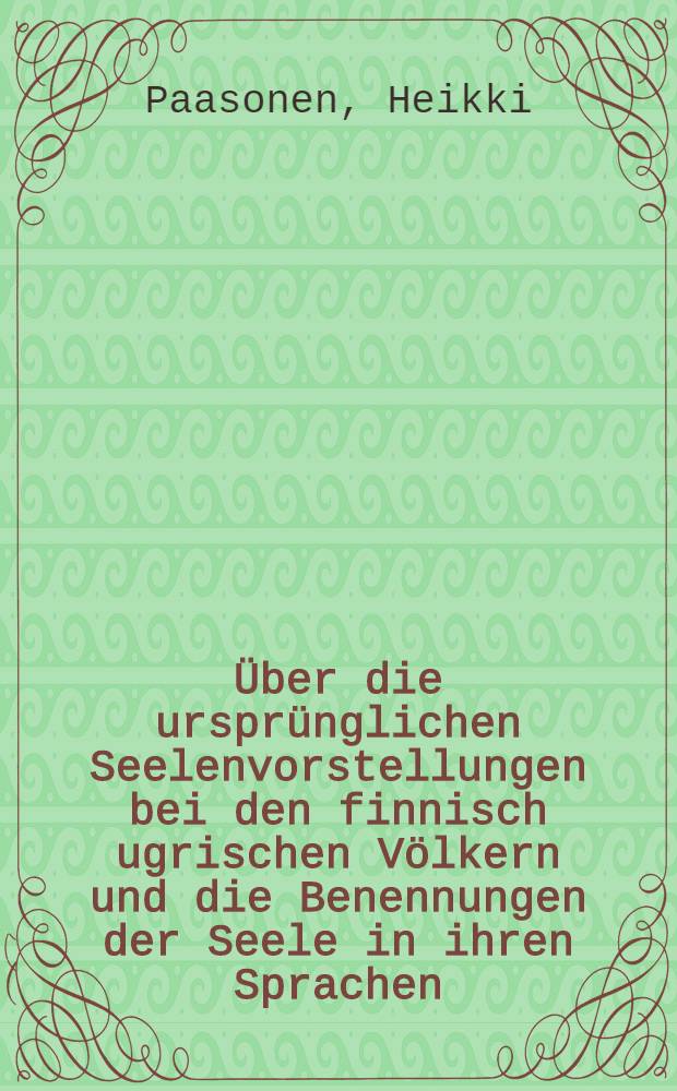 [Über die ursprünglichen Seelenvorstellungen bei den finnisch ugrischen Völkern und die Benennungen der Seele in ihren Sprachen