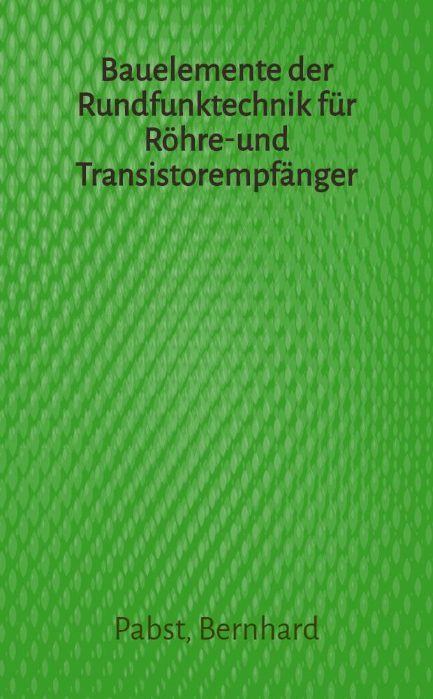 Bauelemente der Rundfunktechnik f&uuml;r R&ouml;hren- und Transistorempf&auml;nger