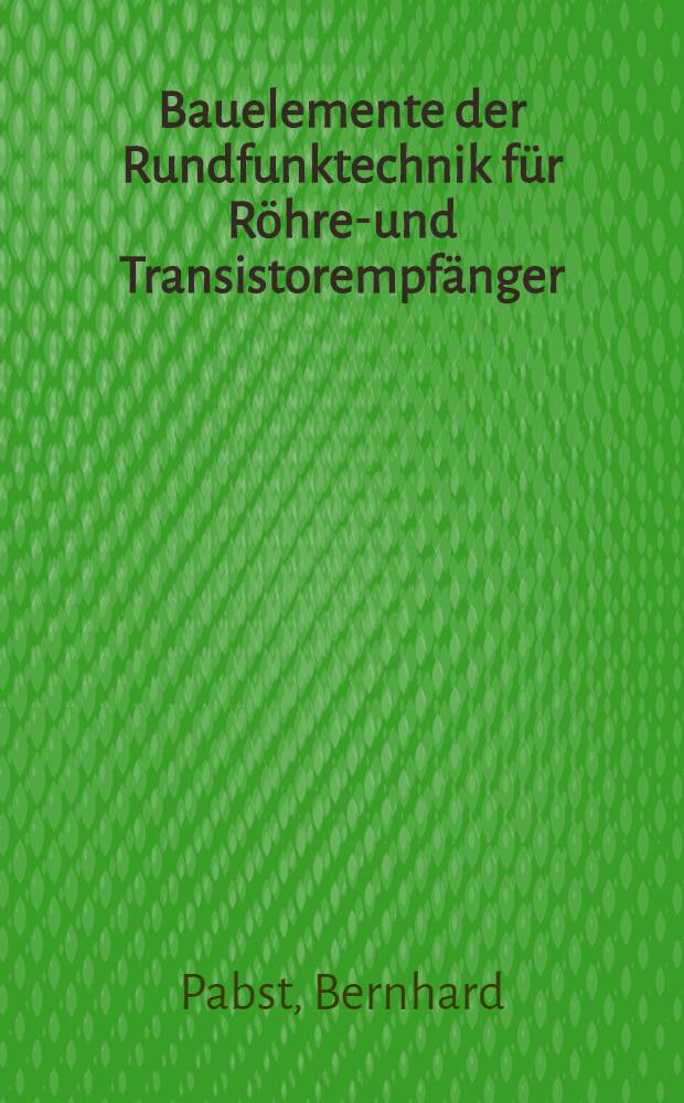 Bauelemente der Rundfunktechnik für Röhren- und Transistorempfänger