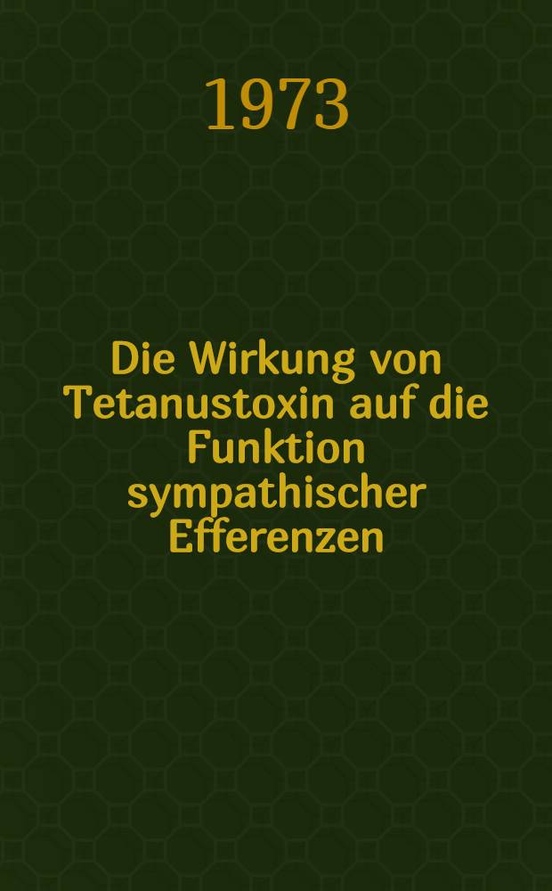 Die Wirkung von Tetanustoxin auf die Funktion sympathischer Efferenzen : Inaug.-Diss. ... der Med. Fak. der ... Univ. zu Giessen