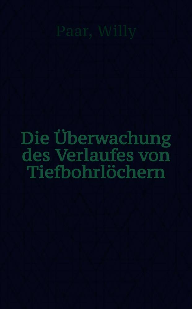 Die Überwachung des Verlaufes von Tiefbohrlöchern