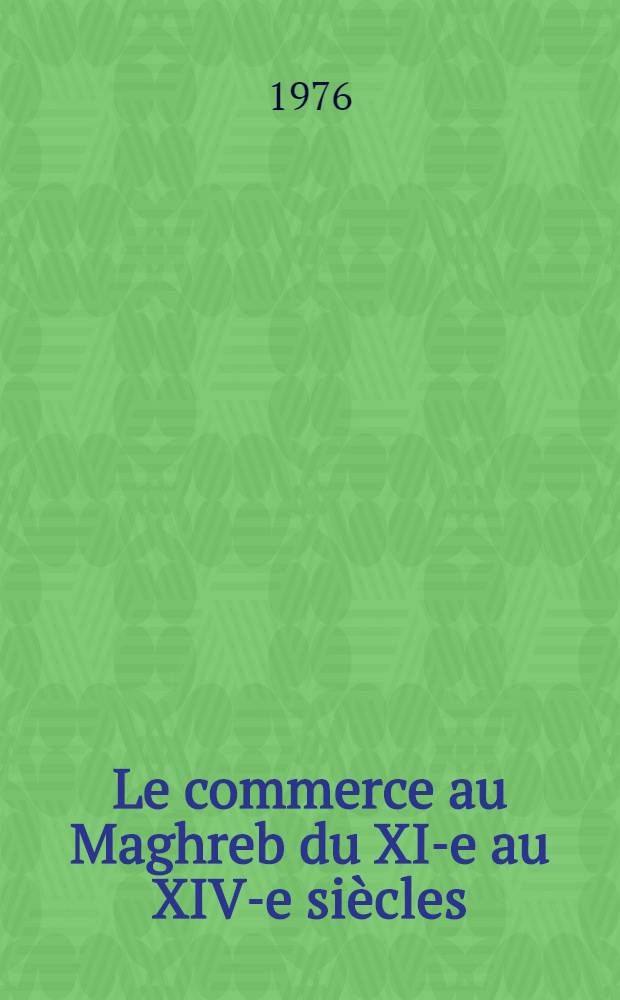 Le commerce au Maghreb du XI-e au XIV-e siècles