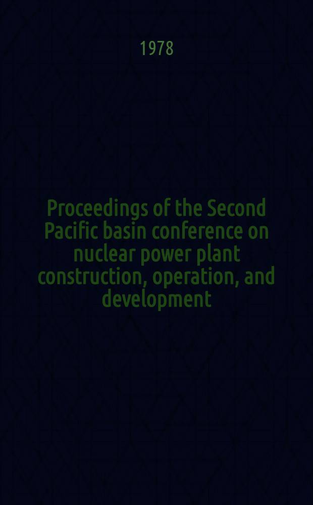 Proceedings of the Second Pacific basin conference on nuclear power plant construction, operation, and development : Tokyo, Japan, Sept. 25-29, 1978
