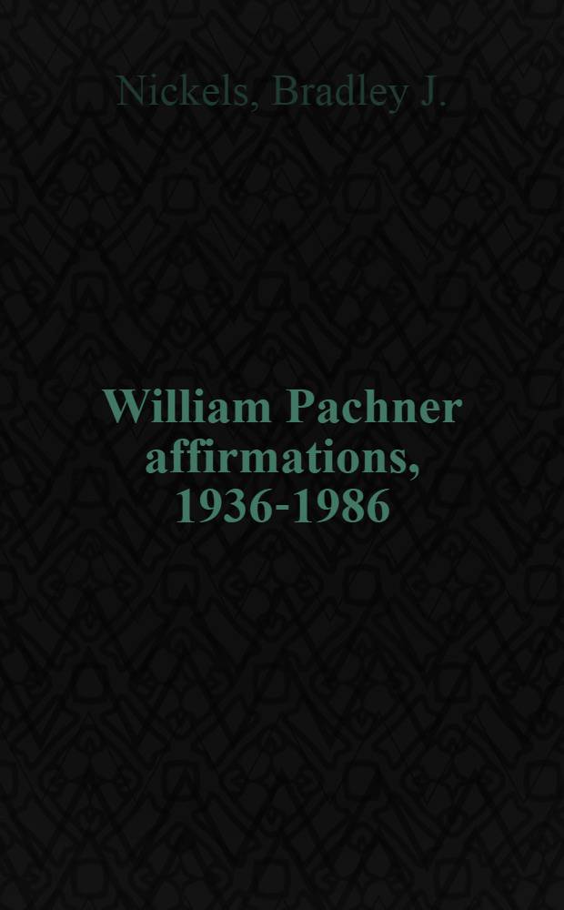 William Pachner affirmations, 1936-1986 : A catalogue of an Exhib. organized by Tampa museum of art, Febr. 22 - Apr. 19, 1987