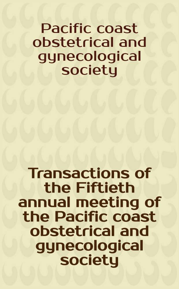 Transactions of the Fiftieth annual meeting of the Pacific coast obstetrical and gynecological society