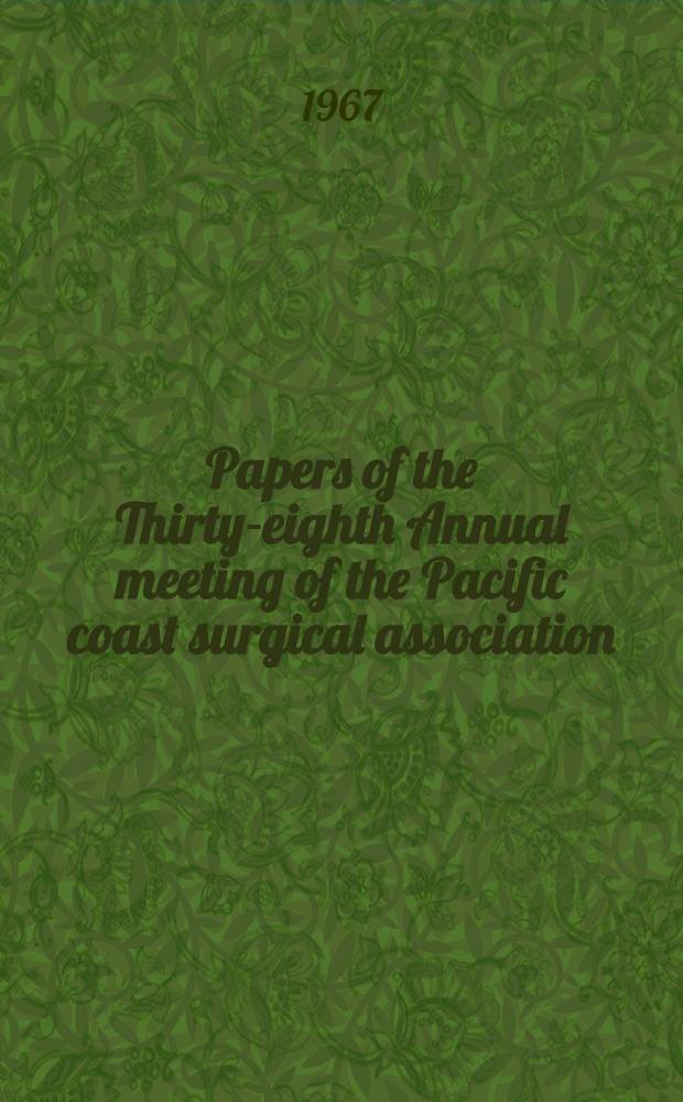 Papers of the Thirty-eighth Annual meeting of the Pacific coast surgical association