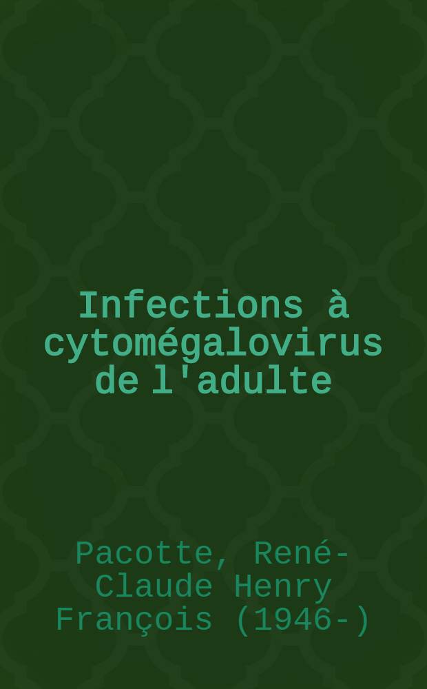 Infections à cytomégalovirus de l'adulte : Aspects cliniques, biologiques, épidémiologique et prophylactiques : Thèse ..