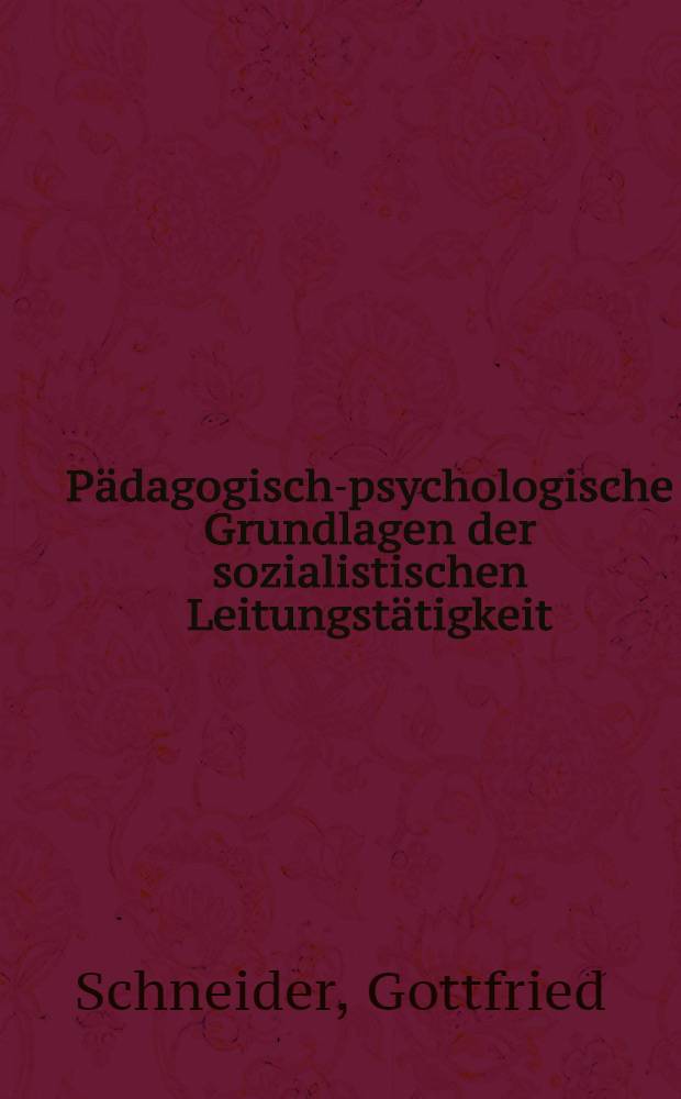 Pädagogisch-psychologische Grundlagen der sozialistischen Leitungstätigkeit : Studienmaterial für die Grundlagenbildung der Meister