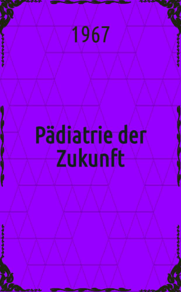 Pädiatrie der Zukunft : Vorträge eines Symposiums der Sektion Pädiatrie in der Deutschen Gesellschaft für klinische Medizin mit Unterstützung der Med. Fakultät der Friedrich-Schiller-Univ. Jena und der Carl-Zeiss-Stiftung Jena anläßlich des 50jährigen Bestehens der Univ.-Kinderklinik "Jussuf Ibrahim" Jena, ... 26. und 27. Mai 1967 ..
