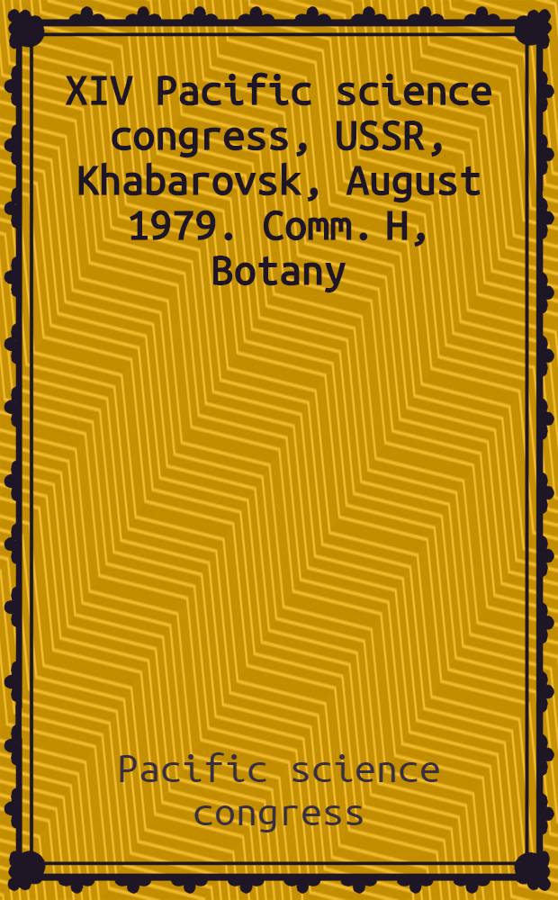 XIV Pacific science congress, USSR, Khabarovsk, August 1979. Comm. H, Botany : Abstracts of papers