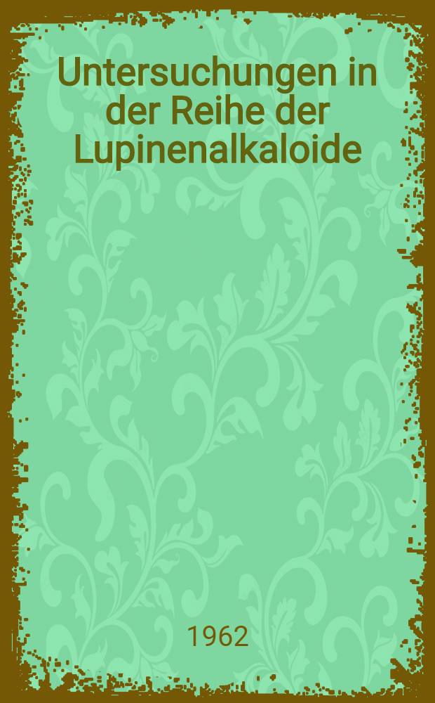 Untersuchungen in der Reihe der Lupinenalkaloide : Von der Fakultät für allgemeine Ingenieurwissenschaften der Techn. Univ. Berlin ... genehmigte Diss