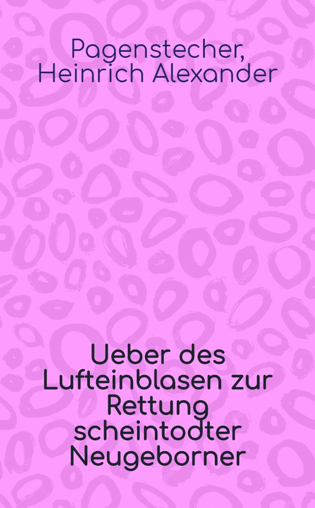 Ueber des Lufteinblasen zur Rettung scheintodter Neugeborner