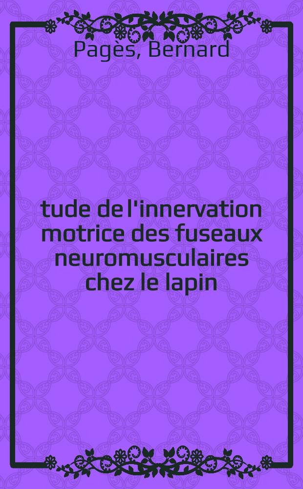 Étude de l'innervation motrice des fuseaux neuromusculaires chez le lapin : Thèse ..