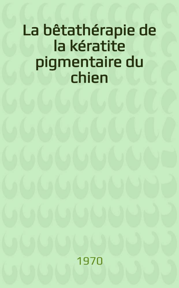 La bêtathérapie de la kératite pigmentaire du chien : Thèse ..