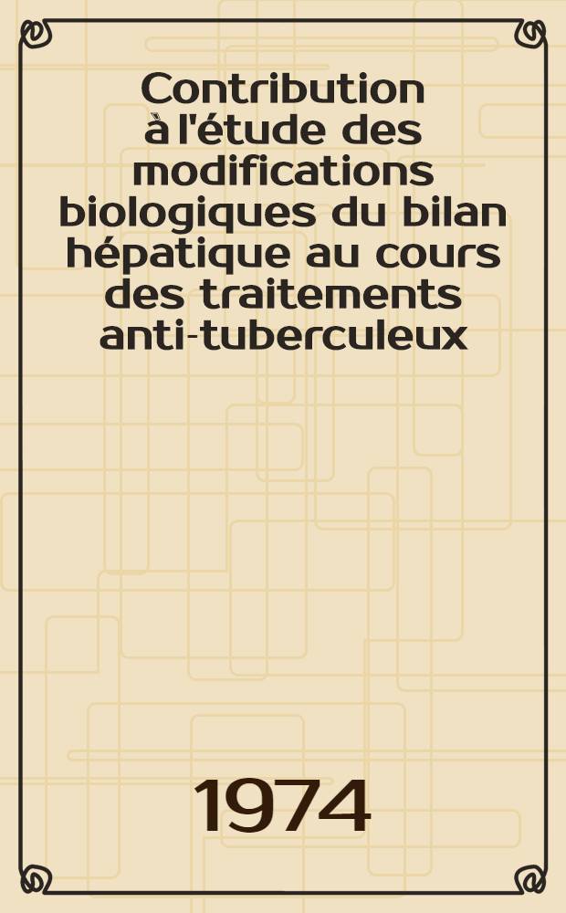 Contribution à l'étude des modifications biologiques du bilan hépatique au cours des traitements anti-tuberculeux : Thèse ..