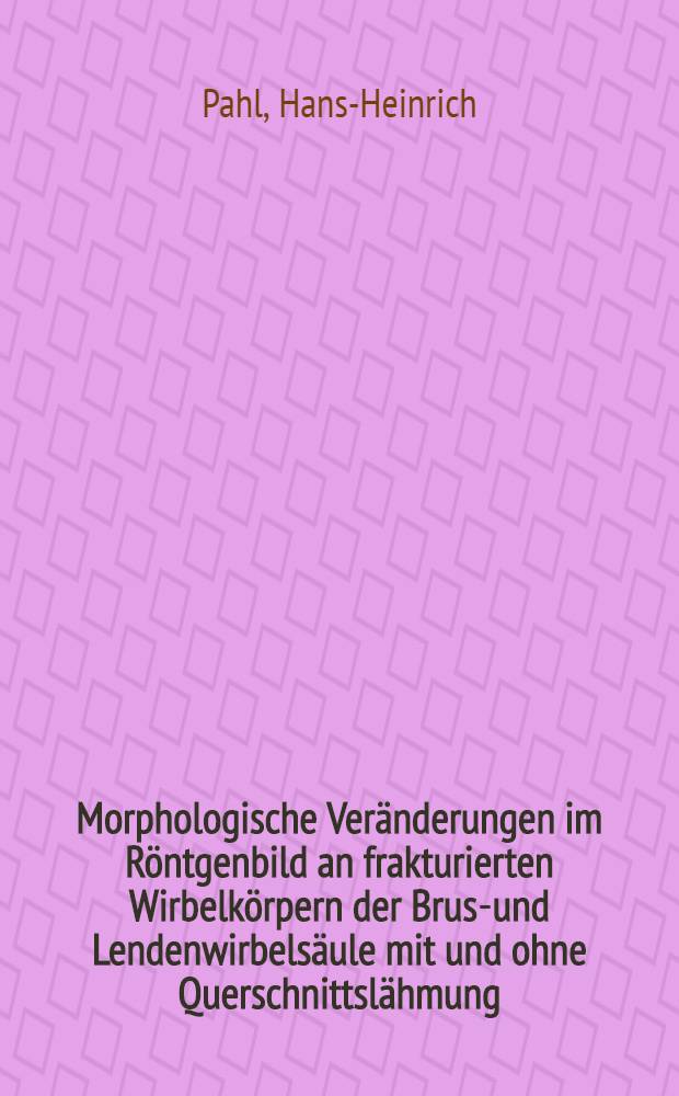 Morphologische Veränderungen im Röntgenbild an frakturierten Wirbelkörpern der Brust- und Lendenwirbelsäule mit und ohne Querschnittslähmung : Inaug.-Diss