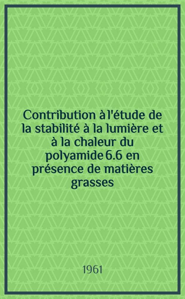 Contribution à l'étude de la stabilité à la lumière et à la chaleur du polyamide 6.6 en présence de matières grasses: 1-re thèse; Propositions données par la Faculté: 2-e thèse: Thèses présentées à ... l'Univ. de Lyon ... / par Francis Pailhès ..