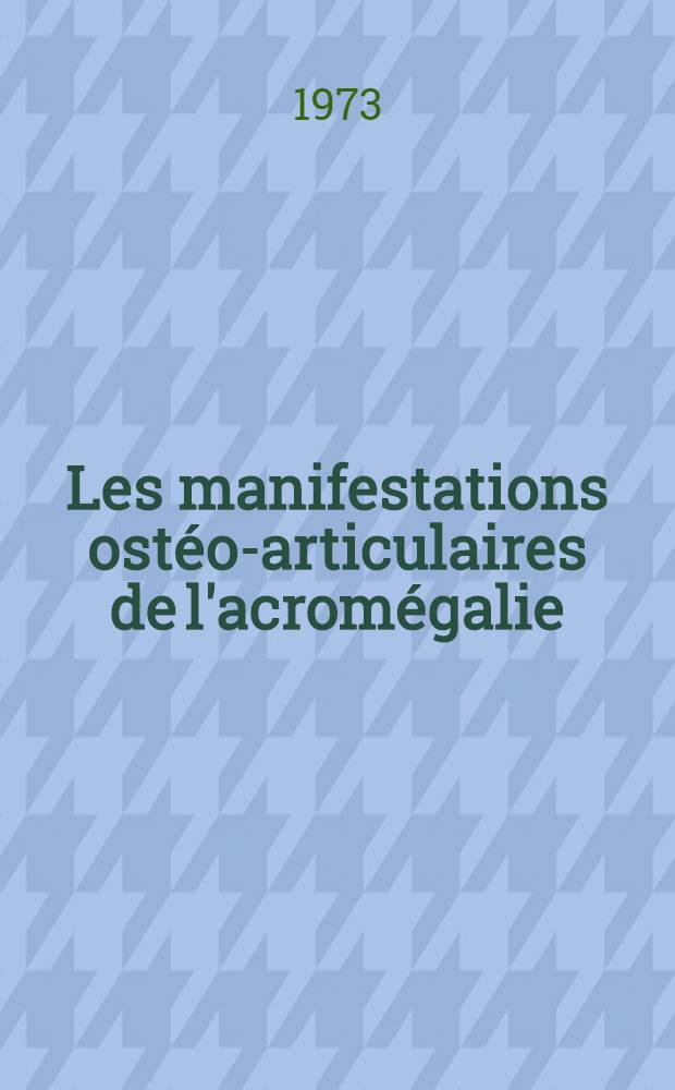 Les manifestations ostéo-articulaires de l'acromégalie : À propos de 12 observations personnelles : Thèse ..