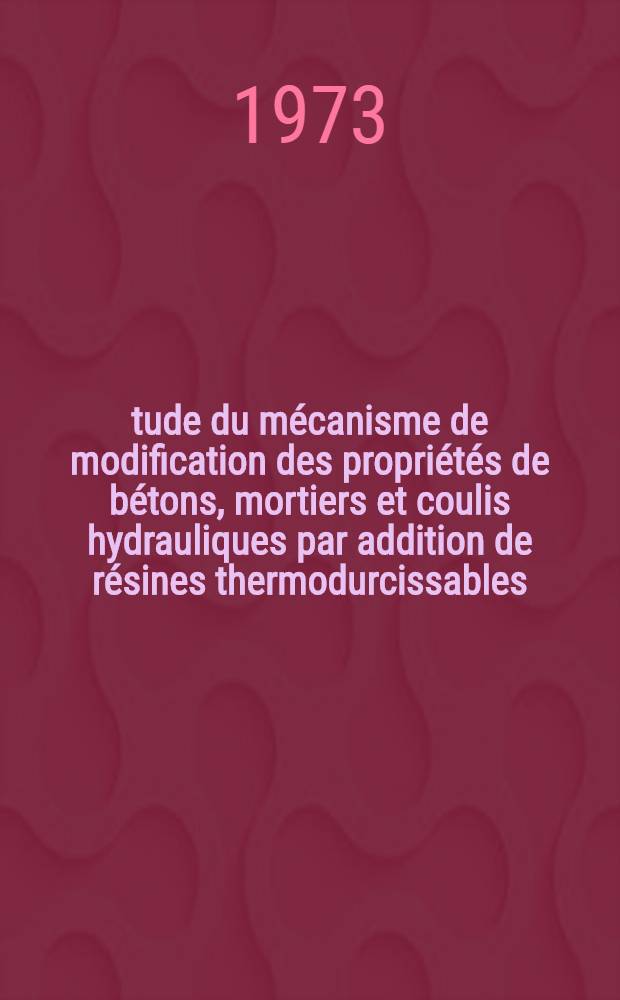 Étude du mécanisme de modification des propriétés de bétons, mortiers et coulis hydrauliques par addition de résines thermodurcissables : Thèse ... prés. à l'Univ. de Paris VI, Acad. de Paris ..