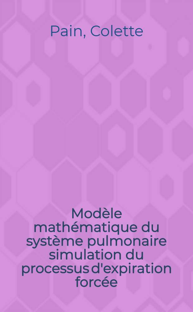 Modèle mathématique du système pulmonaire simulation du processus d'expiration forcée : Thèse prés. à l'Univ. de Paris-Sud, Centre d'Orsay ..