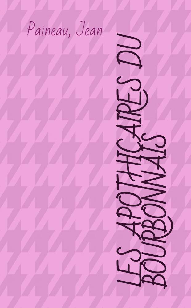 Les apothicaires du Bourbonnais : Contribution à l'histoire de la pharmacie française : Thèse présentée ... pour obtenir le grade de docteur de l'Univ. (mention: pharmacie)