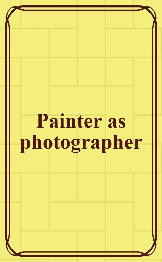 Painter as photographer : Delacroix, Rossetti, Degas et al. : A catalogue of an Arts council touring exhib