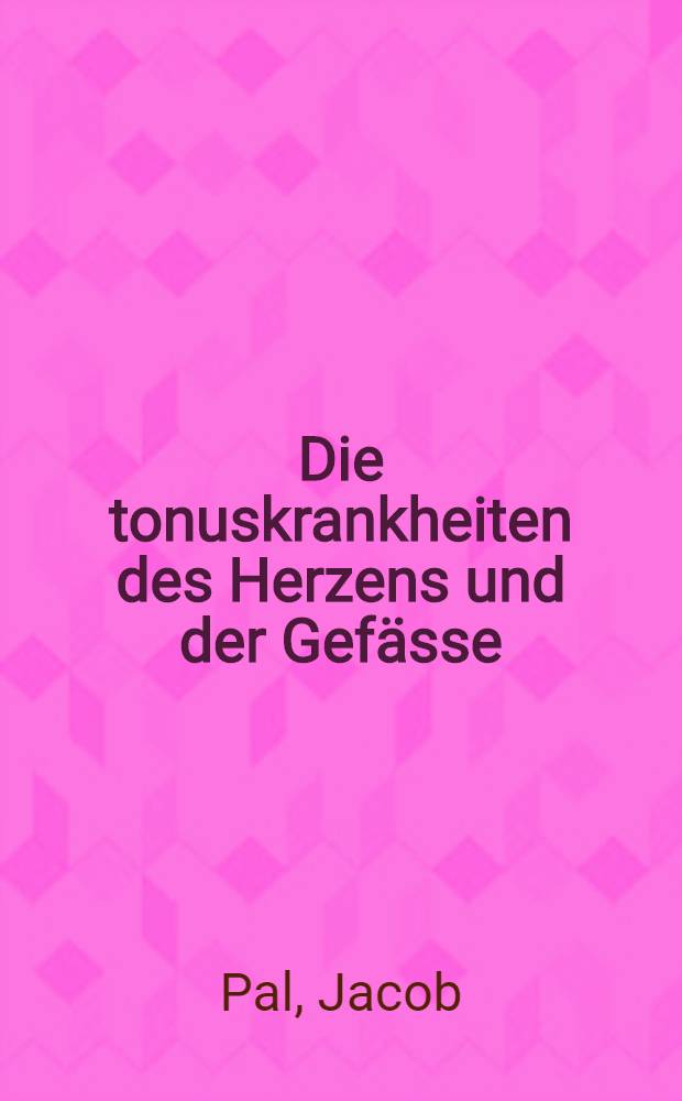 Die tonuskrankheiten des Herzens und der Gefässe : ihre Biologie und Therapie : Mit 20 Textabbildungen
