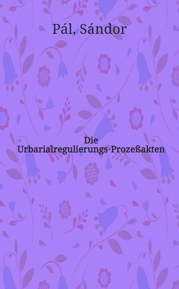 [Die Urbarialregulierungs-Proze&szlig;akten]