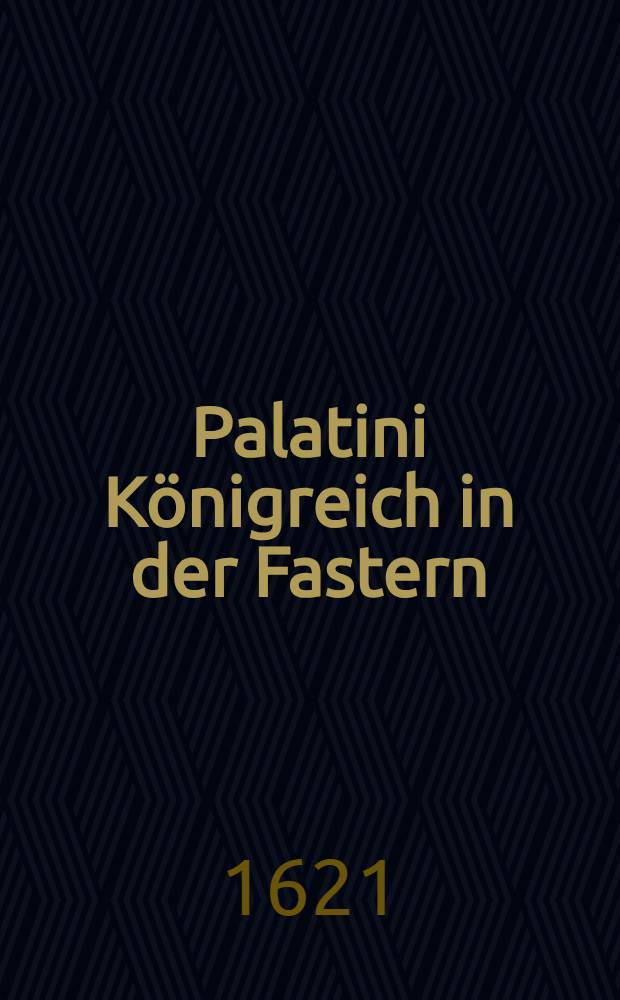 Palatini Königreich in der Fastern; Erstlich gedruckt zu Antorff