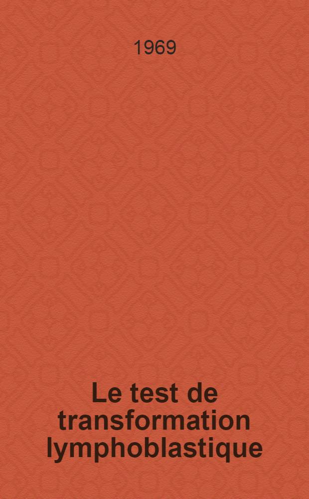 Le test de transformation lymphoblastique : Résultats et perspectives : Thèse ..