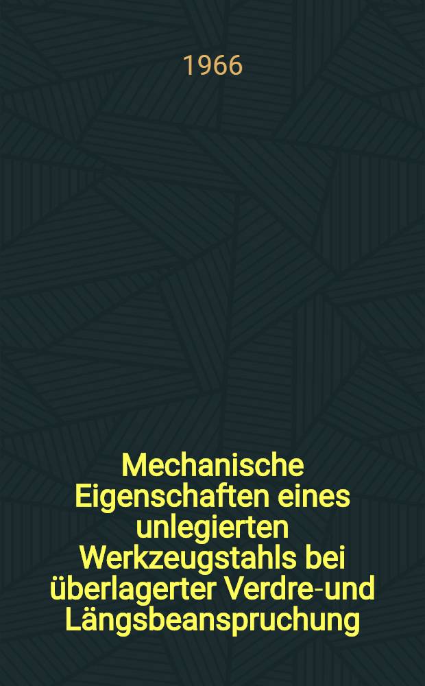 Mechanische Eigenschaften eines unlegierten Werkzeugstahls bei überlagerter Verdreh- und Längsbeanspruchung : Inaug.-Diss. ... der Mathematisch-naturwissenschaftlichen Fakultät der Univ. zu Köln