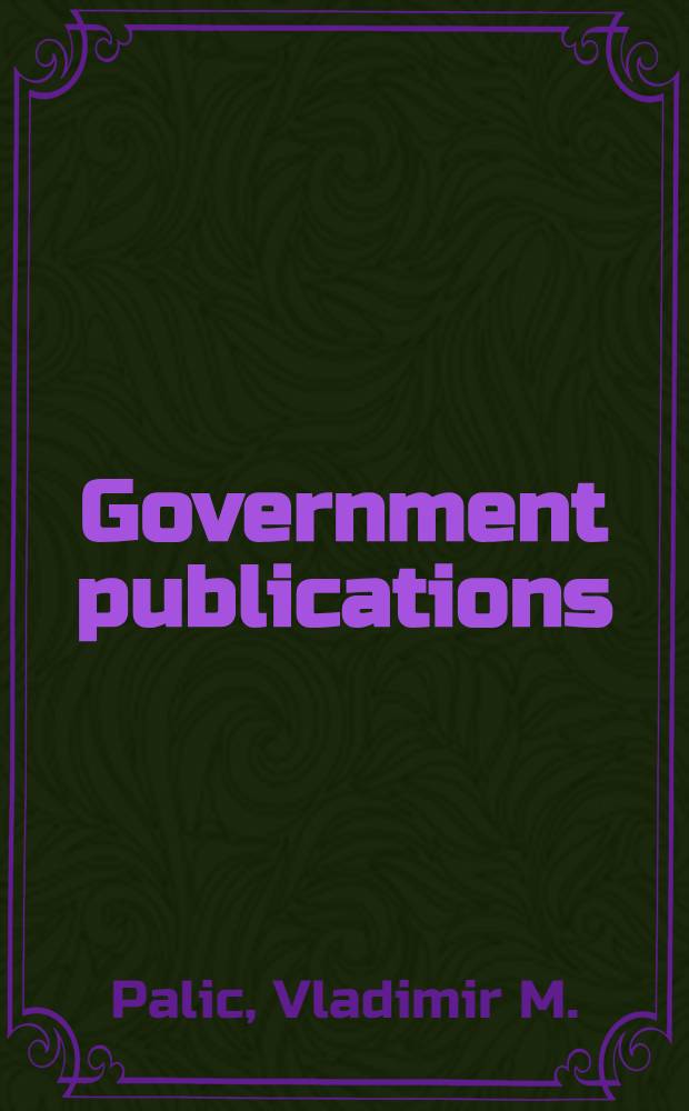Government publications : A guide to bibliogr. tools : Incorporating Government organization manuals : A bibliogr