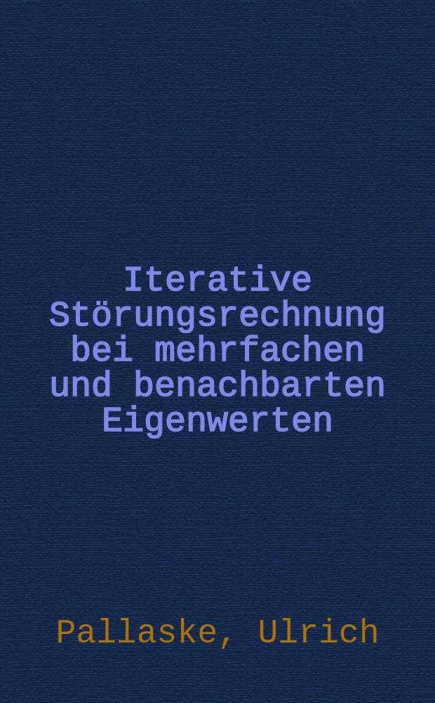 Iterative Störungsrechnung bei mehrfachen und benachbarten Eigenwerten : Inaug.-Diss. ... der Mathematisch-naturwissenschaftlichen Fakultät der Univ. zu Köln