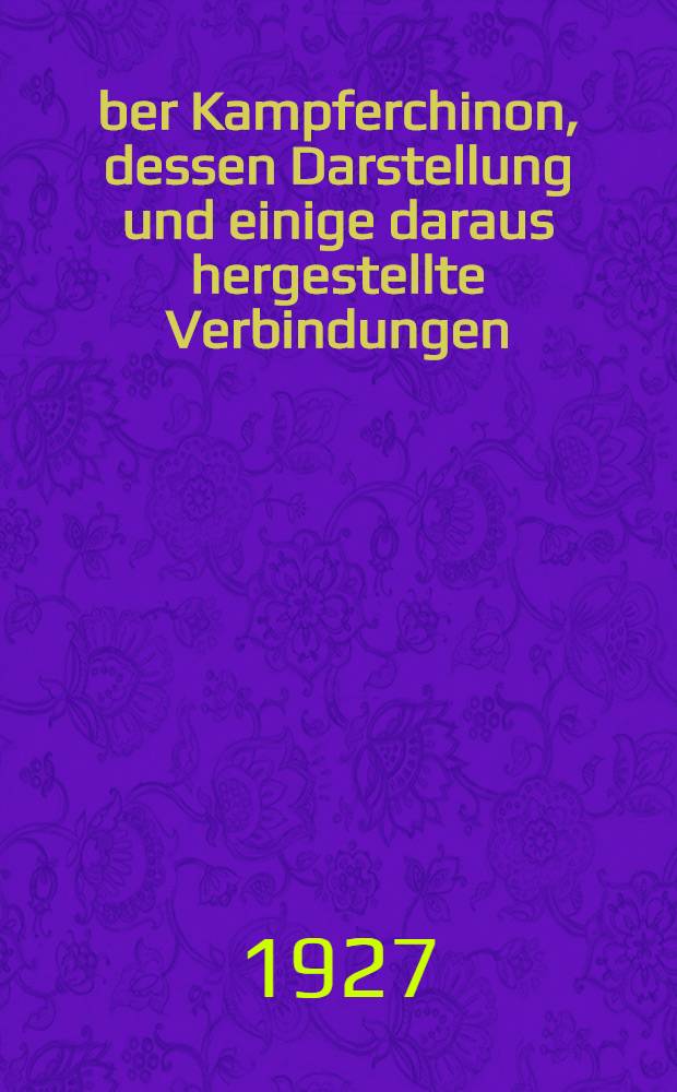 &Uuml;ber Kampferchinon, dessen Darstellung und einige daraus hergestellte Verbindungen