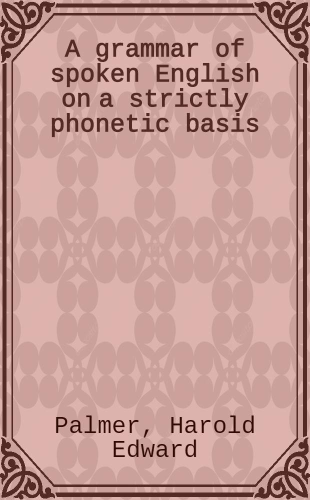 A grammar of spoken English on a strictly phonetic basis
