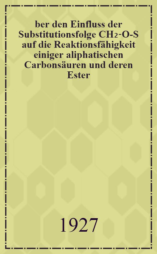Über den Einfluss der Substitutionsfolge CH₂-O-S auf die Reaktionsfähigkeit einiger aliphatischen Carbonsäuren und deren Ester