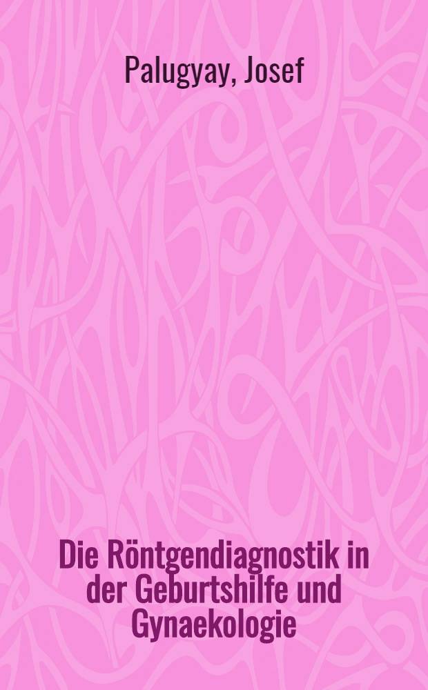 Die Röntgendiagnostik in der Geburtshilfe und Gynaekologie