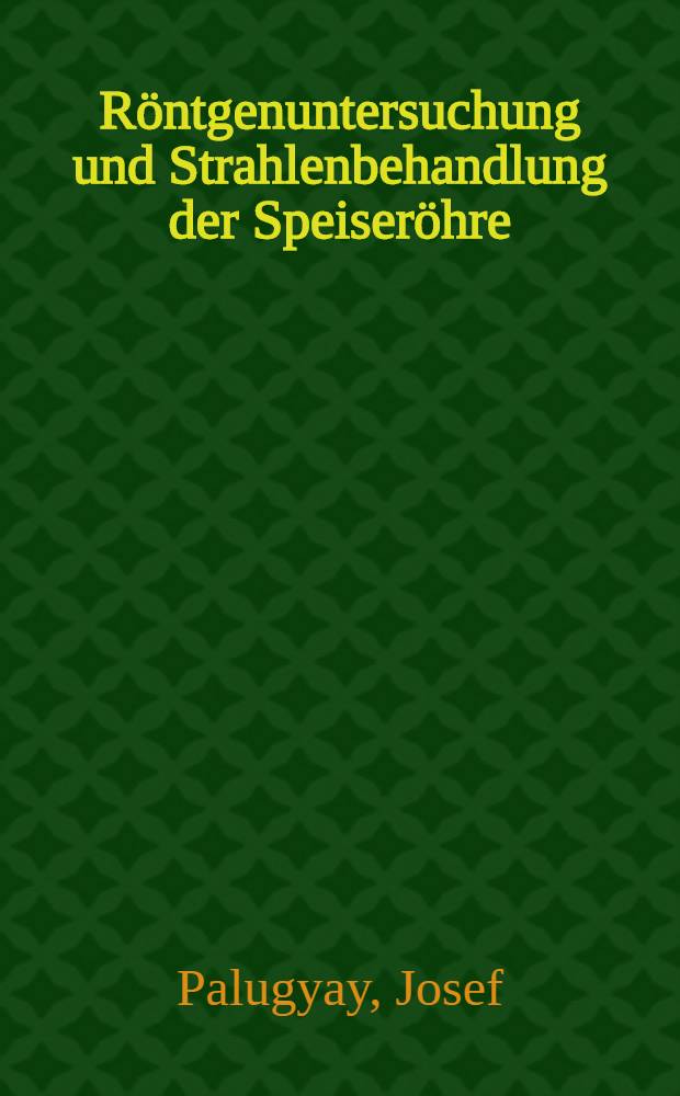 Röntgenuntersuchung und Strahlenbehandlung der Speiseröhre