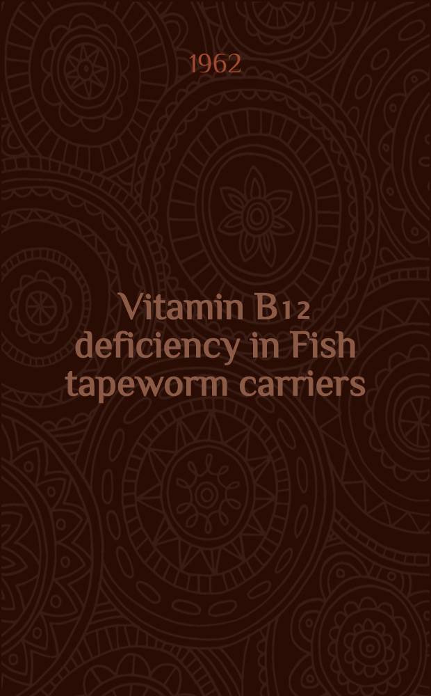 Vitamin B₁₂ deficiency in Fish tapeworm carriers : A clinical and laboratory study